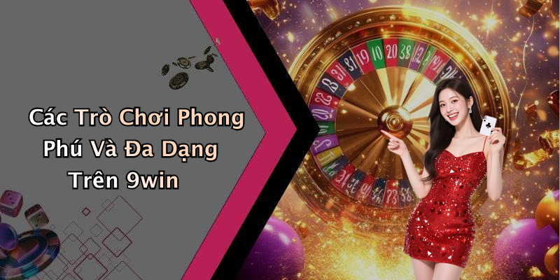 Các Trò Chơi Phong Phú Và Đa Dạng Trên 9win