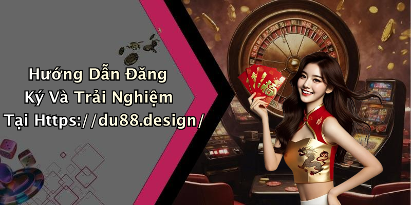 Hướng Dẫn Đăng Ký Và Trải Nghiệm Tại Https://du88.design/