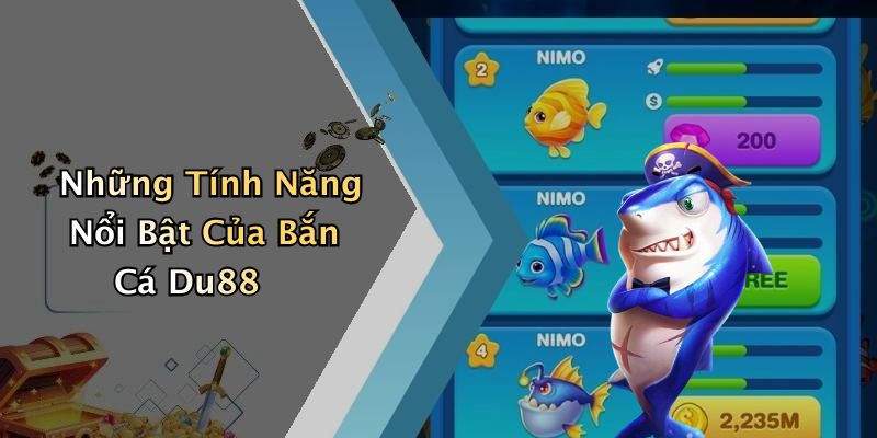 Những Tính Năng Nổi Bật Của Bắn Cá Du88