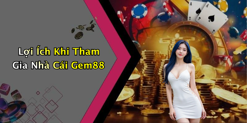 Lợi Ích Khi Tham Gia Nhà Cái Gem88
