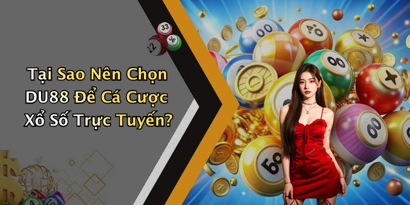 Tại Sao Nên Chọn DU88 Để Cá Cược Xổ Số Trực Tuyến?
