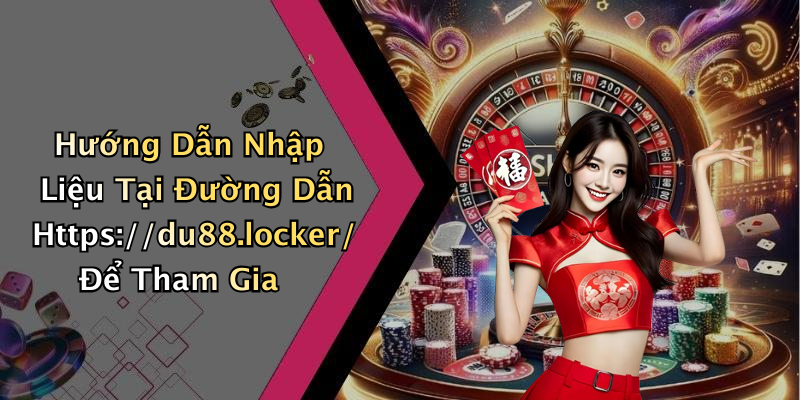 Hướng Dẫn Nhập Liệu Tại Đường Dẫn Https://du88.locker/ Để Tham Gia