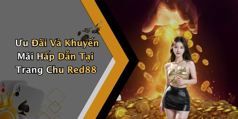 Ưu Đãi Và Khuyến Mãi Hấp Dẫn Tại Trang Chu Red88