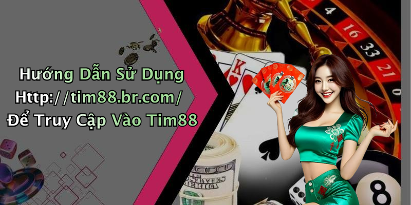 Hướng Dẫn Sử Dụng Http://tim88.br.com/ Để Truy Cập Vào Tim88