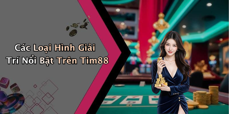 Các Loại Hình Giải Trí Nổi Bật Trên Tim88
