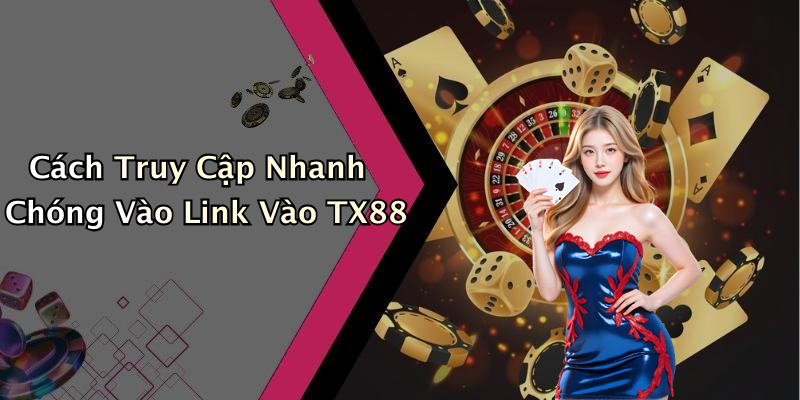 Cách Truy Cập Nhanh Chóng Vào Link Vào TX88