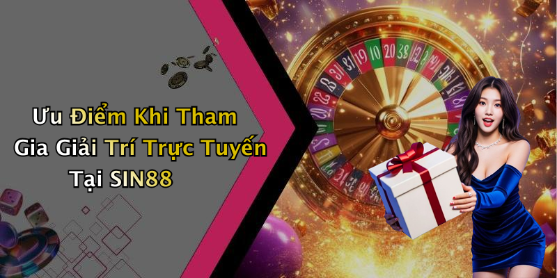 Ưu Điểm Khi Tham Gia Giải Trí Trực Tuyến Tại SIN88