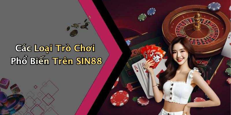 Các Loại Trò Chơi Phổ Biến Trên SIN88