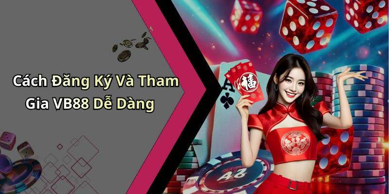 Cách Đăng Ký Và Tham Gia VB88 Dễ Dàng