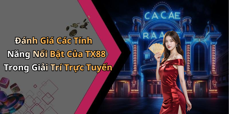 Đánh Giá Các Tính Năng Nổi Bật Của TX88 Trong Giải Trí Trực Tuyến