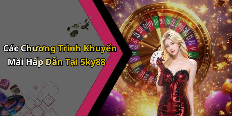 Các Chương Trình Khuyến Mãi Hấp Dẫn Tại Sky88