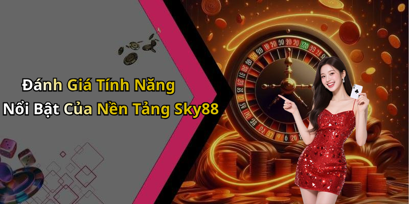 Đánh Giá Tính Năng Nổi Bật Của Nền Tảng Sky88