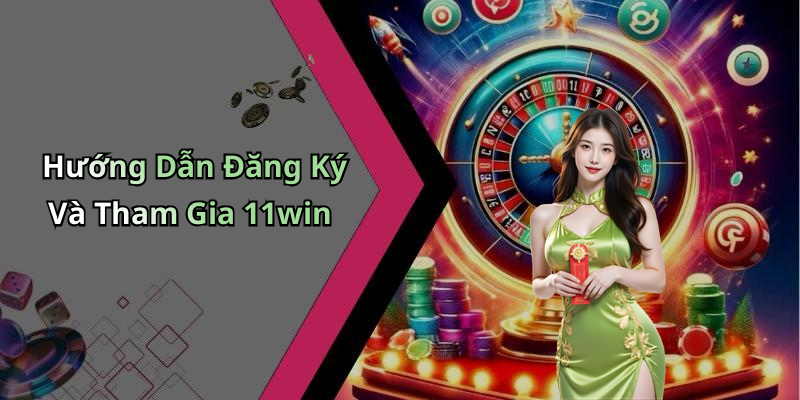Hướng Dẫn Đăng Ký Và Tham Gia 11win