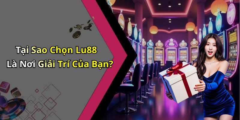 Tại Sao Chọn Lu88 Là Nơi Giải Trí Của Bạn?