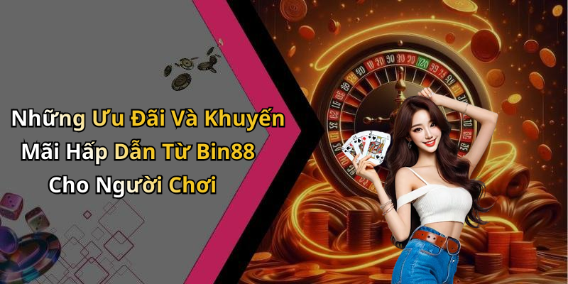 Những Ưu Đãi Và Khuyến Mãi Hấp Dẫn Từ Bin88 Cho Người Chơi