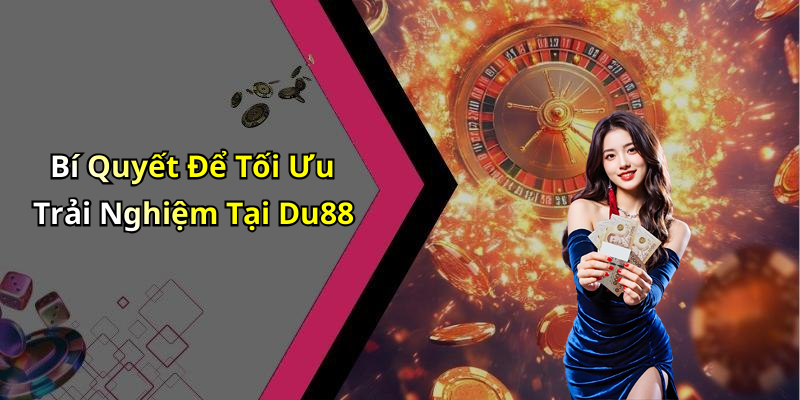 Bí Quyết Để Tối Ưu Trải Nghiệm Tại Du88