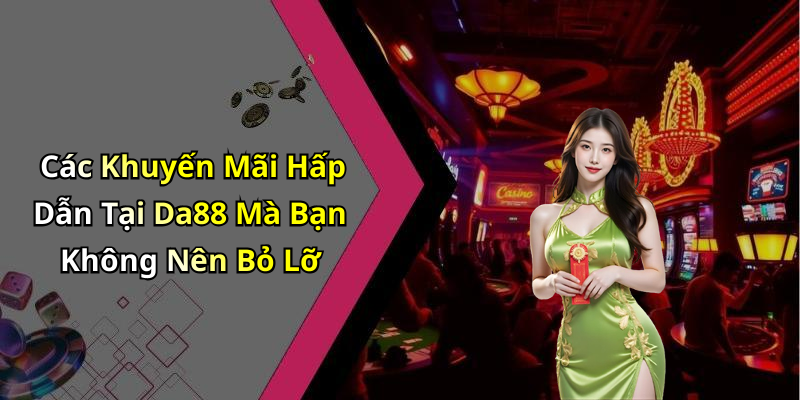 Các Khuyến Mãi Hấp Dẫn Tại Da88 Mà Bạn Không Nên Bỏ Lỡ