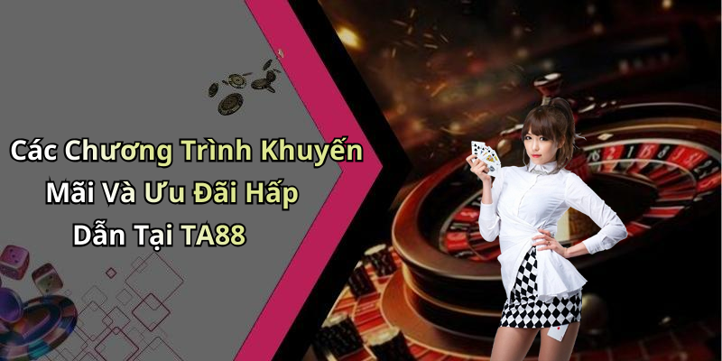 Các Chương Trình Khuyến Mãi Và Ưu Đãi Hấp Dẫn Tại TA88