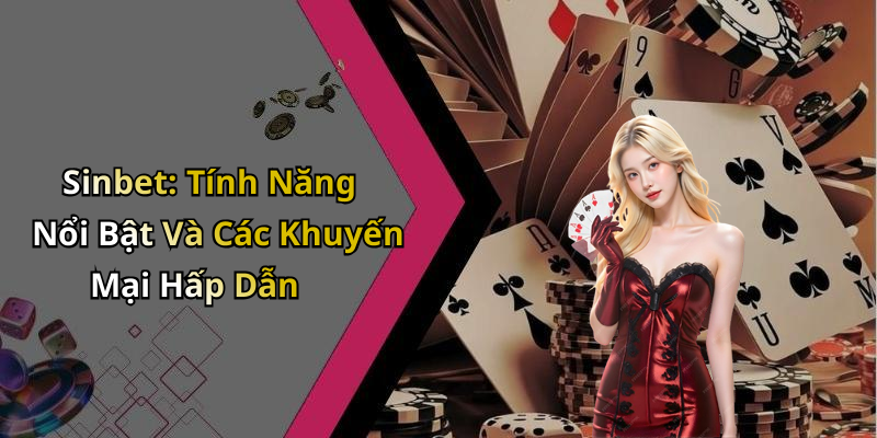 Sinbet: Tính Năng Nổi Bật Và Các Khuyến Mại Hấp Dẫn