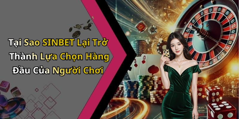 Tại Sao SINBET Lại Trở Thành Lựa Chọn Hàng Đầu Của Người Chơi