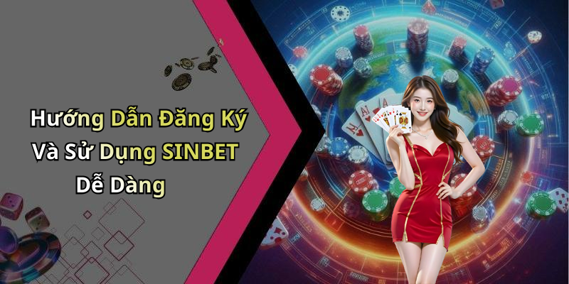 Hướng Dẫn Đăng Ký Và Sử Dụng SINBET Dễ Dàng