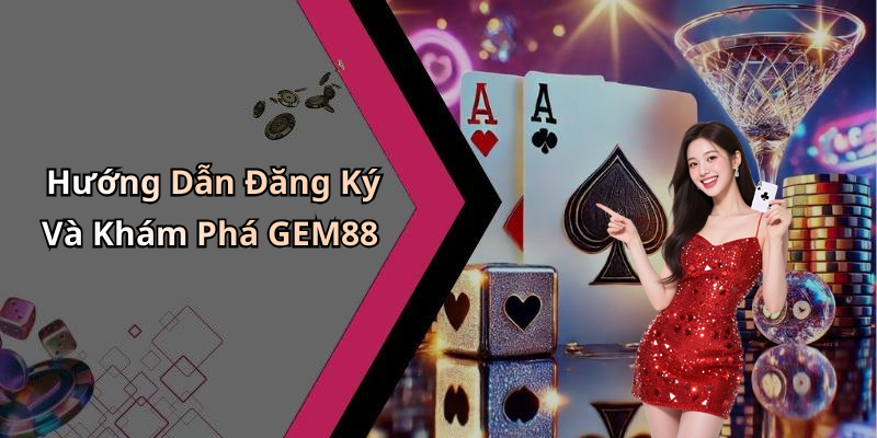Hướng Dẫn Đăng Ký Và Khám Phá GEM88