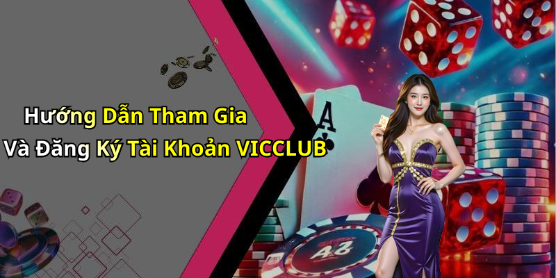Hướng Dẫn Tham Gia Và Đăng Ký Tài Khoản VICCLUB