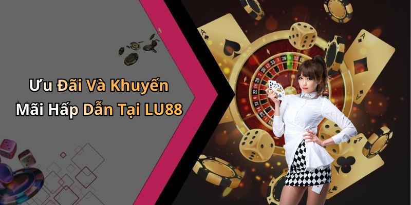 Ưu Đãi Và Khuyến Mãi Hấp Dẫn Tại LU88