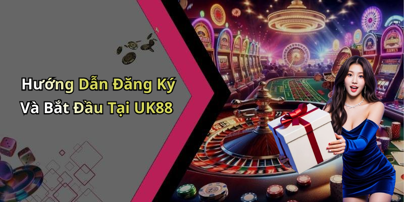 Hướng Dẫn Đăng Ký Và Bắt Đầu Tại UK88