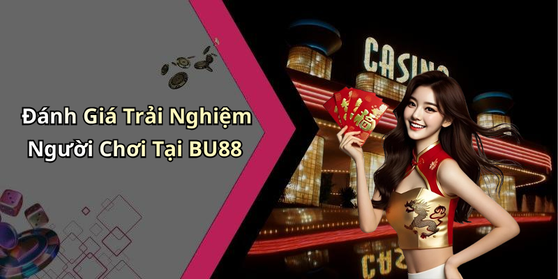 Đánh Giá Trải Nghiệm Người Chơi Tại BU88