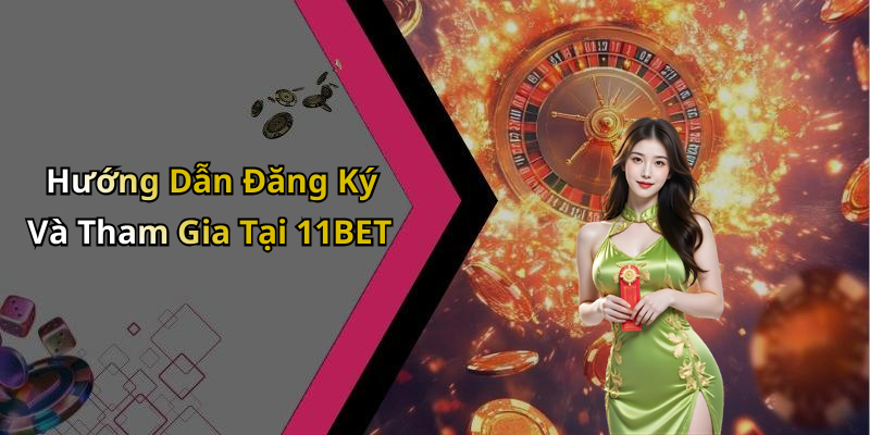 Hướng Dẫn Đăng Ký Và Tham Gia Tại 11BET