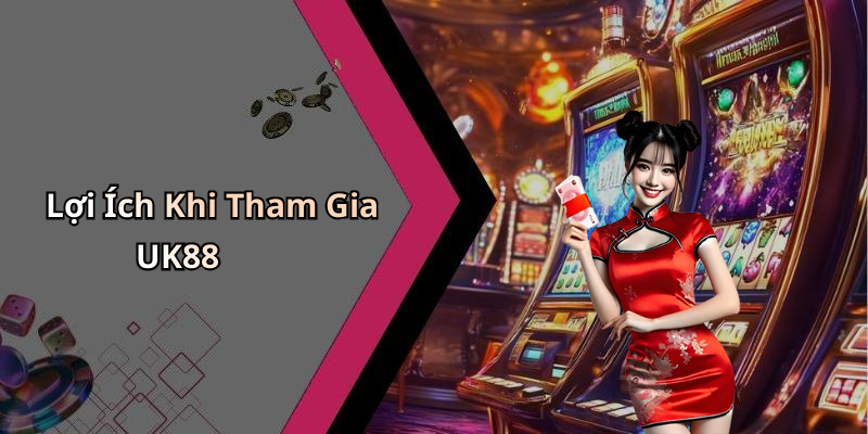 Lợi Ích Khi Tham Gia UK88
