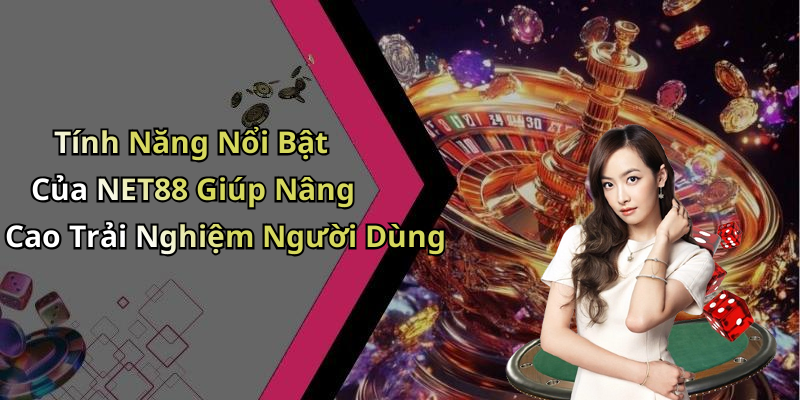 Tính Năng Nổi Bật Của NET88 Giúp Nâng Cao Trải Nghiệm Người Dùng