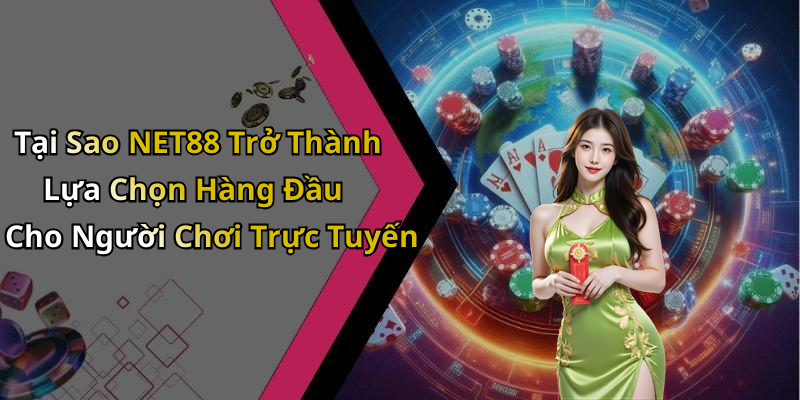 Tại Sao NET88 Trở Thành Lựa Chọn Hàng Đầu Cho Người Chơi Trực Tuyến