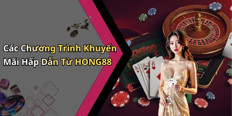 Các Chương Trình Khuyến Mãi Hấp Dẫn Từ HONG88