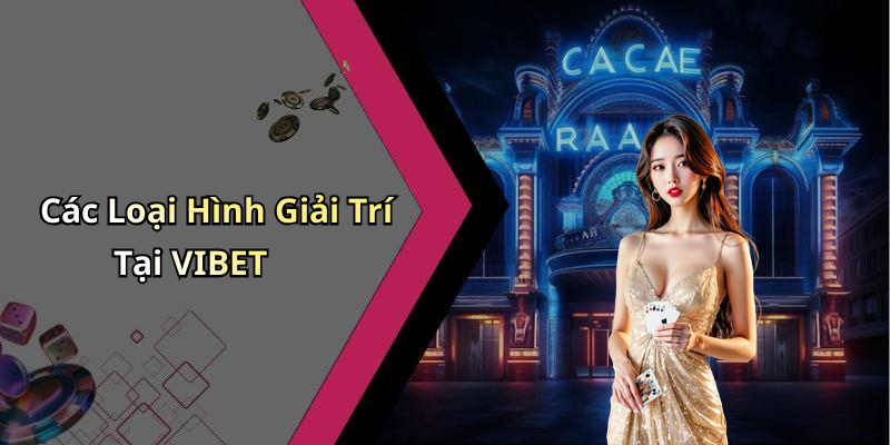 Các Loại Hình Giải Trí Tại VIBET