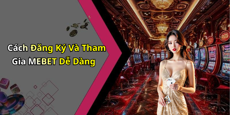 Cách Đăng Ký Và Tham Gia MEBET Dễ Dàng