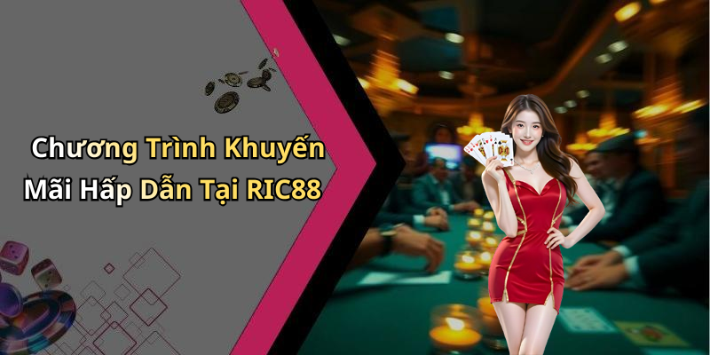 Chương Trình Khuyến Mãi Hấp Dẫn Tại RIC88