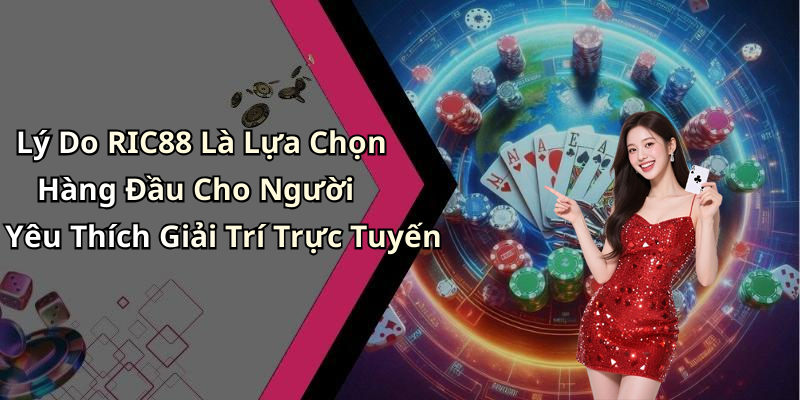 Lý Do RIC88 Là Lựa Chọn Hàng Đầu Cho Người Yêu Thích Giải Trí Trực Tuyến