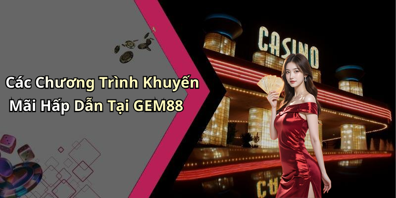 Các Chương Trình Khuyến Mãi Hấp Dẫn Tại GEM88