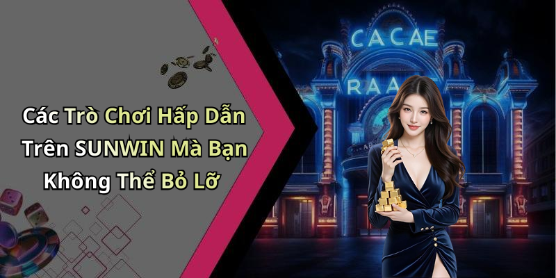 Các Trò Chơi Hấp Dẫn Trên SUNWIN Mà Bạn Không Thể Bỏ Lỡ