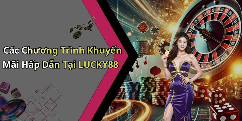 Các Chương Trình Khuyến Mãi Hấp Dẫn Tại LUCKY88