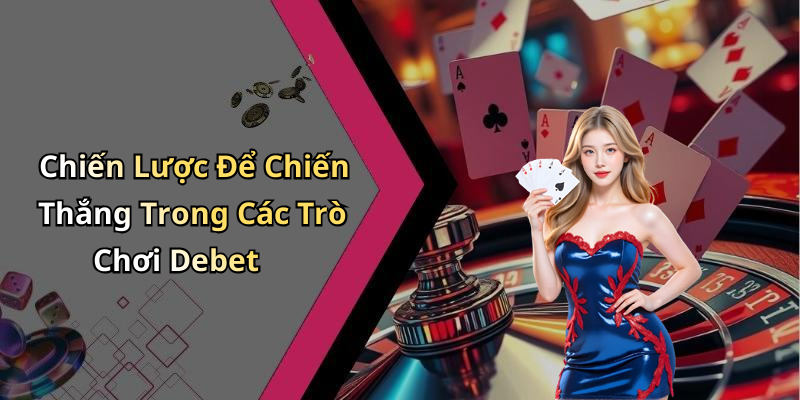 Chiến Lược Để Chiến Thắng Trong Các Trò Chơi Debet