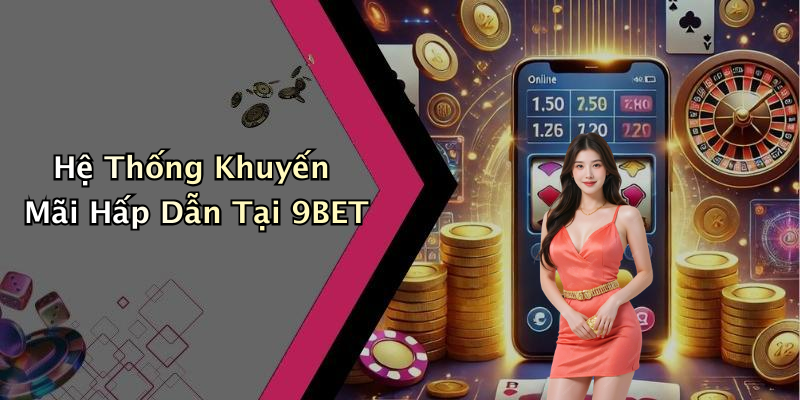 Hệ Thống Khuyến Mãi Hấp Dẫn Tại 9BET