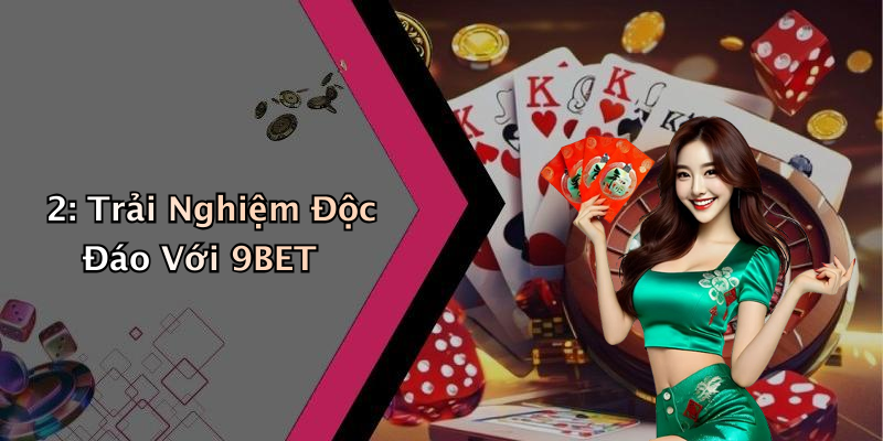 2: Trải Nghiệm Độc Đáo Với 9BET