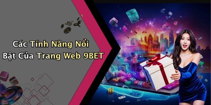 Các Tính Năng Nổi Bật Của Trang Web 9BET