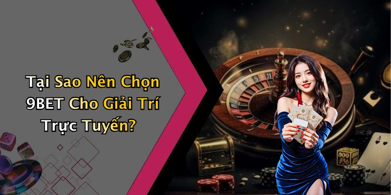 Tại Sao Nên Chọn 9BET Cho Giải Trí Trực Tuyến?