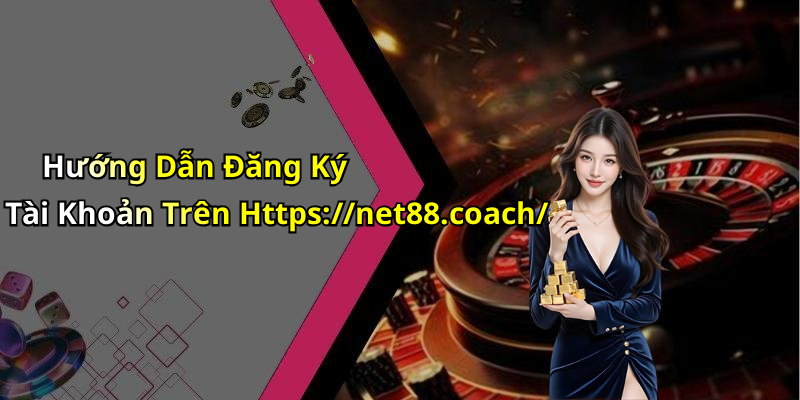 Hướng Dẫn Đăng Ký Tài Khoản Trên Https://net88.coach/