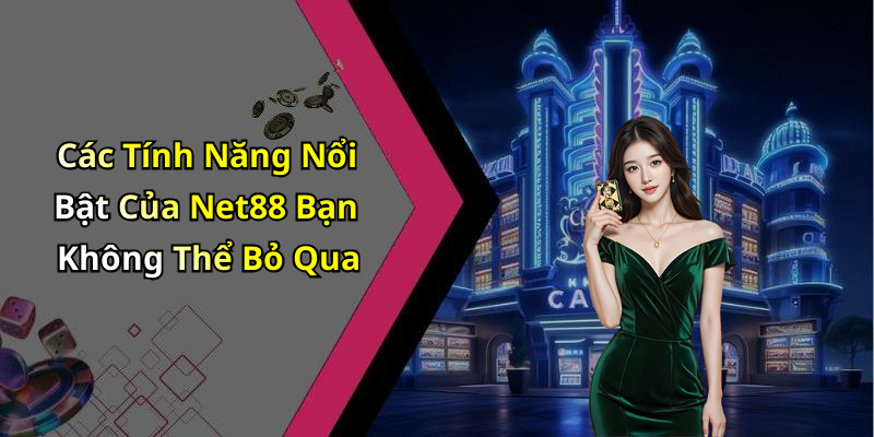 Các Tính Năng Nổi Bật Của Net88 Bạn Không Thể Bỏ Qua