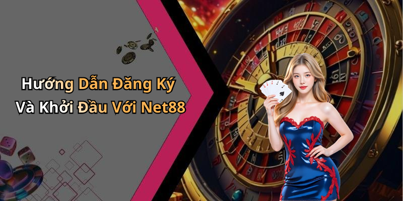 Hướng Dẫn Đăng Ký Và Khởi Đầu Với Net88